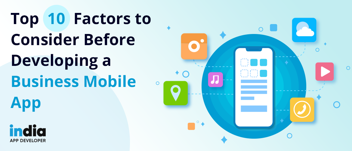 Top 10 Factors to Consider Before Developing a Business Mobile App 