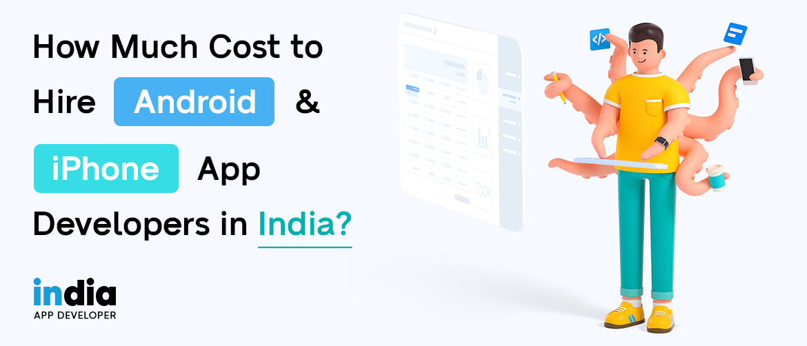 How much will it Cost to Hire Android & iPhone App Developers in India