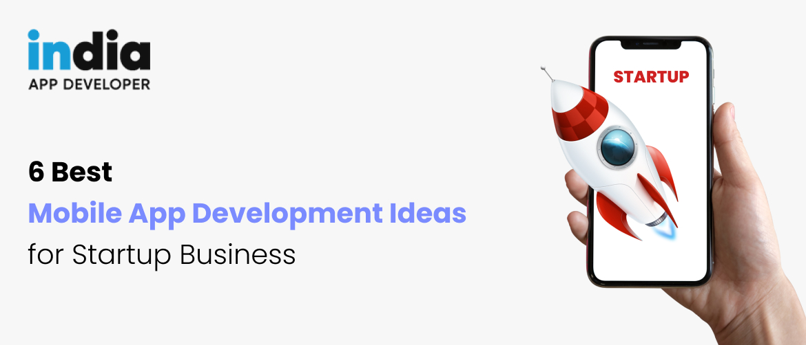 6 Best Mobile App Development Ideas for Startup Business