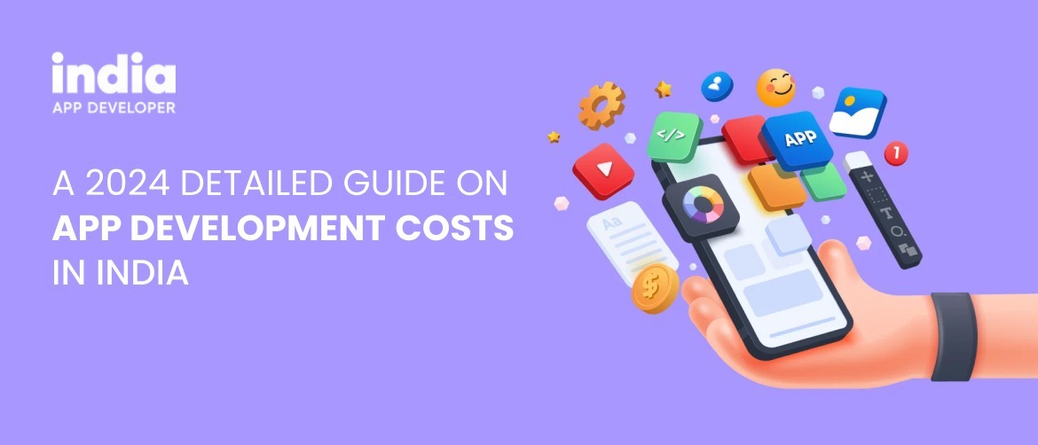 A 2024 Detailed Guide on App Development Cost in India