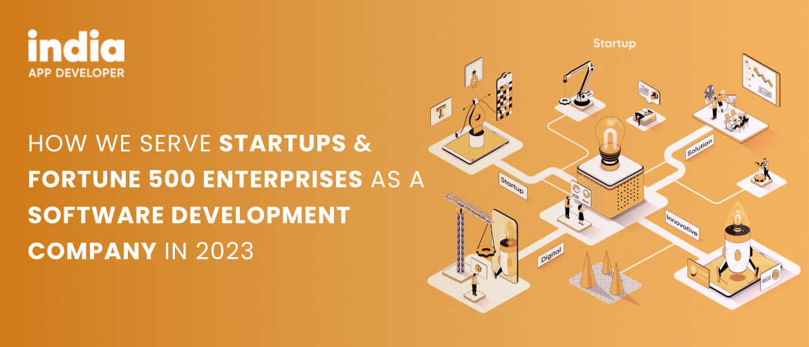 How we Serve Startups and Fortune 500 Enterprises as a Software Development Company in 2023