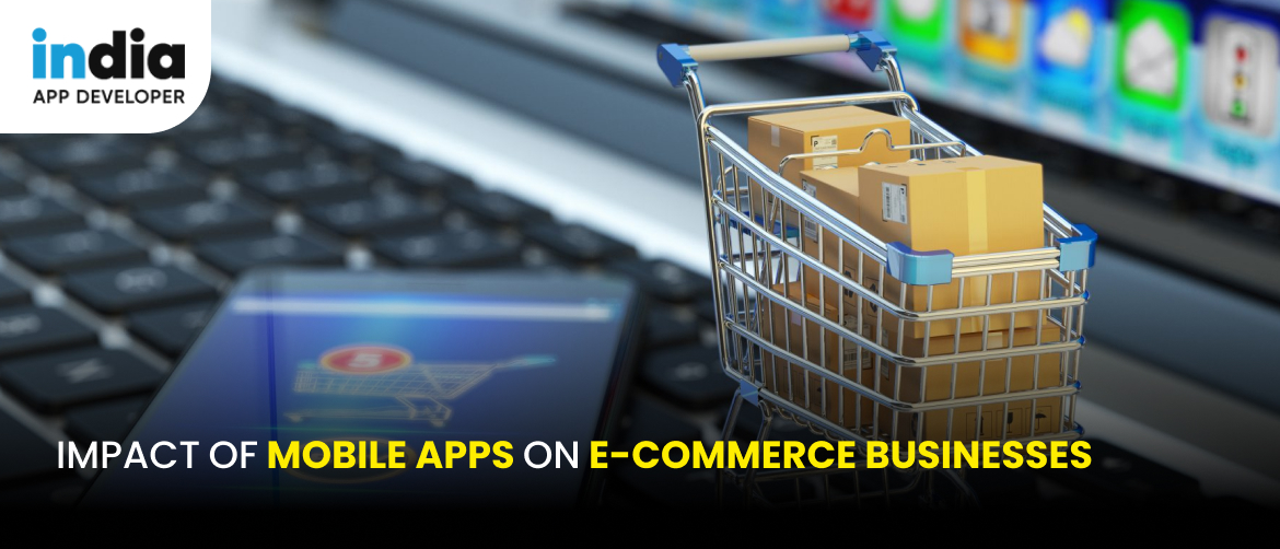 Impact of Mobile Apps on E-Commerce Businesses