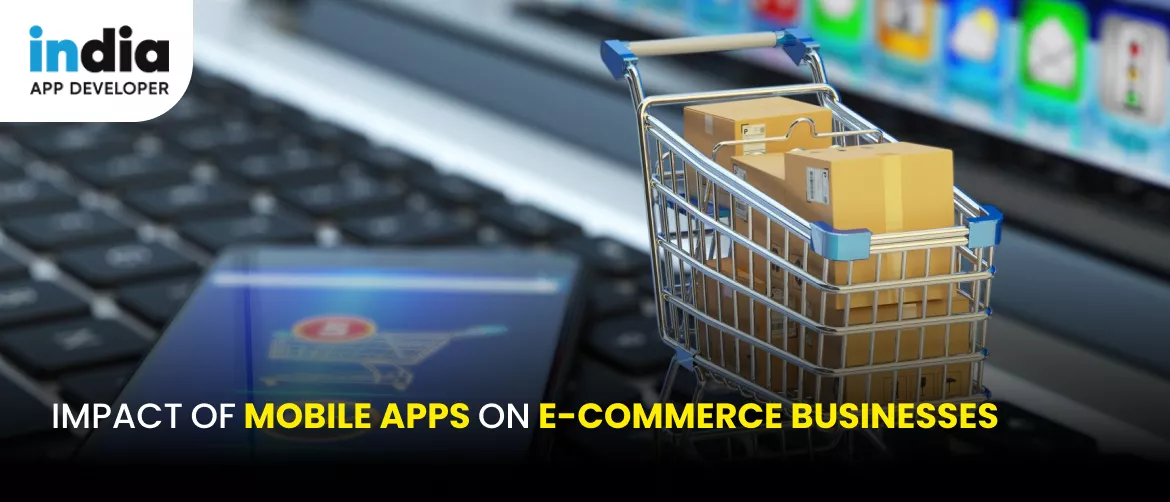 Impact of Mobile Apps on E-Commerce Businesses