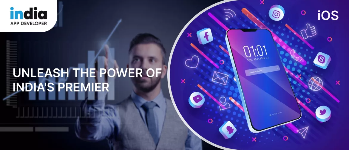 Unleash the Power of India's Premier iOS App Development Company and Propel Your Business to New Heights
